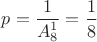 $p=\dfrac{1}{A^1_8}=\dfrac{1}{8}$