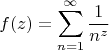 $$
f(z) = \sum_{n=1}^\infty \frac{1}{n^z}
$$