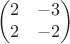 $$\begin{pmatrix}
 2&-3  \\
 2&-2  
\end{pmatrix}$$