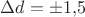 $\Delta d = \pm 1{,}5$