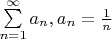 $\sum\limits_{n=1}^{\infty}a_n, a_n=\frac1{n}$