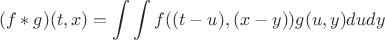 $$(f\ast g)(t,x)=\int\int f((t-u),(x-y))g(u,y)dudy$$