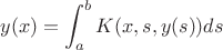 $$y(x)=\int_{a}^{b}K(x,s,y(s)) ds