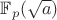 $\mathbb F_{p}(\sqrt a)$
