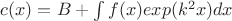 $c(x)=B+\int f(x)exp(k^2x) dx$