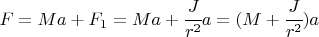 $F = Ma + F_1=Ma + \cfrac{J}{r^2}a = (M + \cfrac{J}{r^2})a$