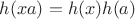 $h(xa)=h(x)h(a)$