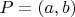 $P=(a,b)$