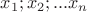 $x_1; x_2; ... x_n$