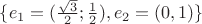 $\{e_1=(\frac{ \sqrt{3}  }{ 2 };\frac{ 1 }{ 2 }), e_2=(0, 1)\}$