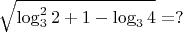 $\sqrt{\log^2_3{2} + 1 - \log_3{4}} =?$