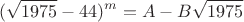 $$
(\sqrt{1975}-44)^m=A-B\sqrt{1975}
$$