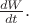 $\frac{dW}{dt}.$
