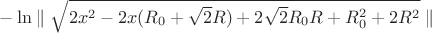 $ -\ln\parallel \sqrt{2x^2-2x(R_{0}+\sqrt{2}R)+2\sqrt{2}R_{0}R+R_{0}^2+2R^2}\parallel \right\rbrace $