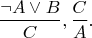 $$\frac{\neg A \vee B}{C}, \frac{C}{A}.$$