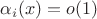 $\alpha_i(x)=o(1)$