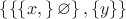 $ \left\lbrace \left\lbrace \left\lbrace x, \right\rbrace\varnothing \right\rbrace, \left\lbrace y \right\rbrace \right\rbrace$