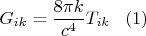 $$G_{ik}=\frac{8\pi k}{c^4}T_{ik}\,\,\,\,\,(1)$$