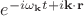 $e^{-i \omega_{\mathbf{k}} t+i \mathbf{k} \cdot \mathbf{r}}$