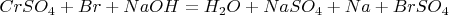 $CrSO_4+Br+NaOH=H_2O+NaSO_4+Na+BrSO_4$