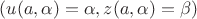 $(u(a,\alpha)=\alpha,z(a,\alpha)=\beta)$