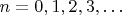 $n=0,1,2,3,\ldots$
