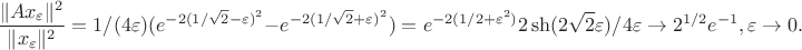 $$\frac{\|Ax_\varepsilon\|^2}{\|x_\varepsilon\|^2}=1/(4\varepsilon)(e^{-2(1/\sqrt{2}-\varepsilon)^2}-e^{-2(1/\sqrt{2}+\varepsilon)^2})=e^{-2(1/2+\varepsilon^2)}2\sh(2\sqrt{2}\varepsilon)/4\varepsilon\rightarrow
2^{1/2}e^{-1},\varepsilon\rightarrow 0.$$