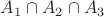 $A_{1}\cap A_{2} \cap A_{3}$