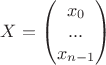 $X = \begin{pmatrix}
 x_0 \\ 
 ... \\
 x_{n-1} 
\end{pmatrix}$