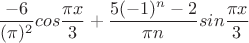 $$\frac{-6}{(\pi)^2}cos\frac{\pi x}{3} + \frac{5(-1)^n-2}{\pi n}sin\frac{\pi x}{3}$$