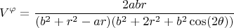 $$
V^{\varphi} = \frac{2 a b r}{(b^2+r^2-ar)(b^2+2r^2+b^2\cos(2\theta))}
$$
