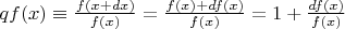 $qf(x)\equiv \frac{f(x+dx)}{f(x)}=\frac{f(x)+df(x)}{f(x)}=1+\frac{df(x)}{f(x)}$