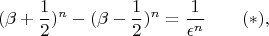 $$ (\beta + \frac{1}{2})^{n}
- (\beta - \frac{1}{2})^{n} = \frac{1}{\epsilon^{n}} ~~~~~~(*),$$