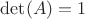 $\det(A)=1$