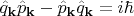 $\hat q_{\mathbf{k}} \hat p_{\mathbf{k}}-\hat p_{\mathbf{k}}\hat q_{\mathbf{k}} = i\hbar$