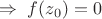$\Rightarrow \; f(z_0)=0$