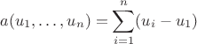 $$
a(u_1, \ldots, u_n) = \sum_{i=1}^n (u_i - u_1)
$$