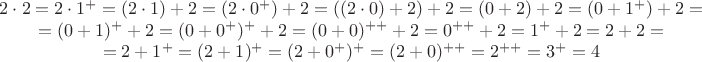 $$
\begin{array}{c}
2 \cdot 2 = 2 \cdot 1^+ = (2 \cdot 1) + 2 = (2 \cdot 0^+) + 2 = ((2 \cdot 0) + 2) + 2 = (0 + 2) + 2 = (0 + 1^+) + 2 = \\ =(0 + 1)^+ + 2 = (0+ 0^+)^+ + 2 = (0+0)^{++} + 2 = 0^{++} + 2 = 1^+ + 2 = 2 + 2 = \\ = 2 + 1^+ = (2+1)^+ = (2+0^+)^+ = (2+0)^{++} = 2^{++} = 3^+ = 4
\end{array}
$$