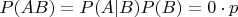 $P(AB) = P(A|B)P(B) = 0 \cdot p $