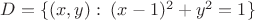 $D=\{(x,y):\; (x-1)^2+y^2=1\}$ $D=\{(x,y):\; (x-1)^2+y^2=1\}$