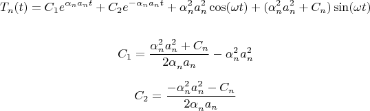 $$
T_n (t) = C_1 e^{\alpha _n a_n t}  + C_2 e^{ - \alpha _n a_n t}  + \alpha ^2 _n a^2 _n \cos (\omega t) + (\alpha _n^2 a^2 _n  + C_n )\sin (\omega t)
$$

$$
C_1  = {{\alpha _n^2 a^2 _n  + C_n } \over {2\alpha _n^{} a_n }} - \alpha _n^2 a^2 _n 
$$

$$
C_2  = {{ - \alpha _n^2 a^2 _n  - C_n } \over {2\alpha _n^{} a_n }}
$$