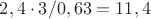 $2,4 \cdot 3/0,63=11,4$