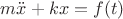 $m\ddot{x}+kx=f(t)$