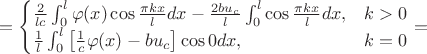 $$
=\begin{cases}
\frac{2}{lc}\int_{0}^{l}\varphi(x)\cos\frac{\pi kx}{l}dx-\frac{2bu_{c}}{l}\int_{0}^{l}\cos\frac{\pi kx}{l}dx, & k>0\\
\frac{1}{l}\int_{0}^{l}\left[\frac{1}{c}\varphi(x)-bu_{c}\right]\cos0dx, & k=0\end{cases}=$$