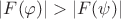 $|F(\varphi)|>|F(\psi)|$