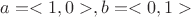 $a = <1, 0>, b = <0, 1>$