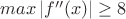 $ max \left| f''(x)\right| \geq 8  $