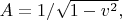 $A=1/\sqrt{1-v^2},$