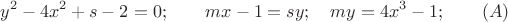 $$
y^2-4x^2+s-2=0;\quad \quad mx-1=sy; \quad my=4x^3-1; \qquad (A)
$$