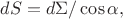 $dS=d\Sigma/\cos\alpha,$ $dS=d\Sigma/\cos\alpha,$